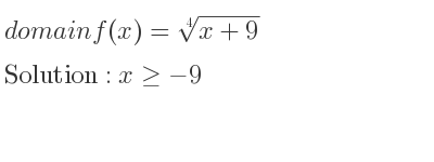 The domain of f(x)=\sqrt[4]{x+9} is x>=-9